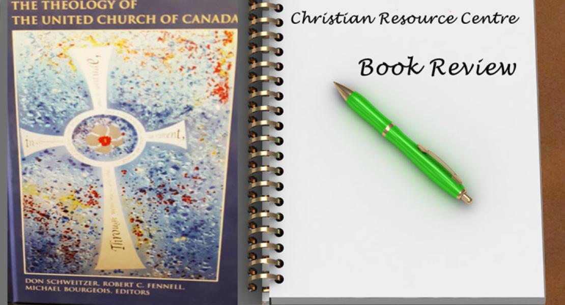 The Theology of the United Church of Canada - by Don Schweitzer, Robert C Fennell, Michael Bourgeois, Editors